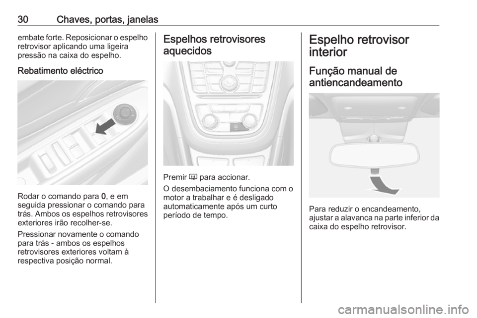 OPEL MOKKA 2016.5 Manual de Instruções (in Portugues) 30Chaves, portas, janelasembate forte. Reposicionar o espelho
retrovisor aplicando uma ligeira
pressão na caixa do espelho.
Rebatimento eléctrico
Rodar o comando para 0, e em
seguida pressionar o c OPEL MOKKA 2016.5 Manual de Instruções (in Portugues) 30Chaves, portas, janelasembate forte. Reposicionar o espelho
retrovisor aplicando uma ligeira
pressão na caixa do espelho.
Rebatimento eléctrico
Rodar o comando para 0, e em
seguida pressionar o c