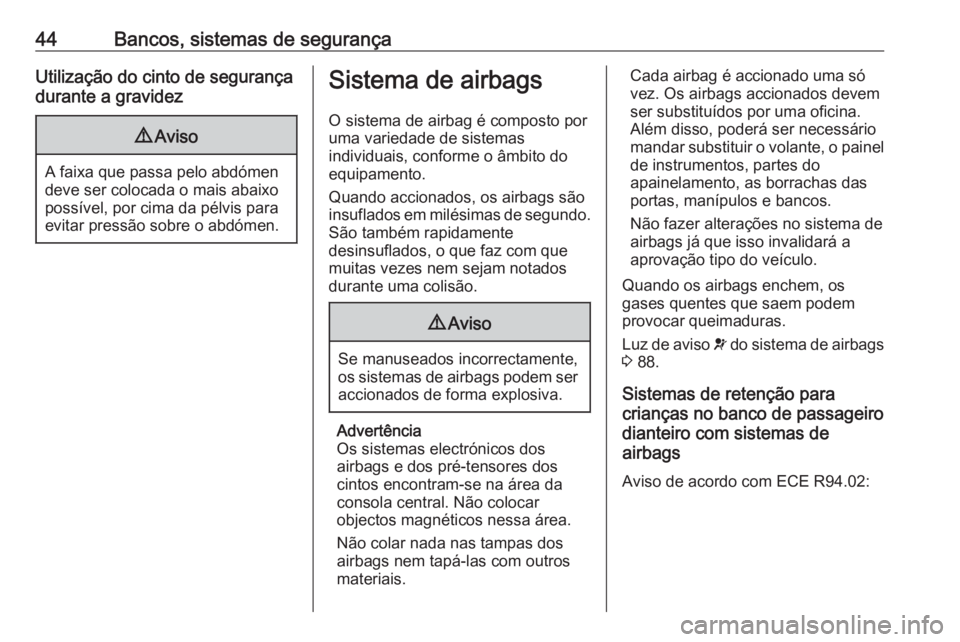 OPEL MOKKA 2016.5 Manual de Instruções (in Portugues) 44Bancos, sistemas de segurançaUtilização do cinto de segurança
durante a gravidez9 Aviso
A faixa que passa pelo abdómen
deve ser colocada o mais abaixo
possível, por cima da pélvis para
evitar OPEL MOKKA 2016.5 Manual de Instruções (in Portugues) 44Bancos, sistemas de segurançaUtilização do cinto de segurança
durante a gravidez9 Aviso
A faixa que passa pelo abdómen
deve ser colocada o mais abaixo
possível, por cima da pélvis para
evitar