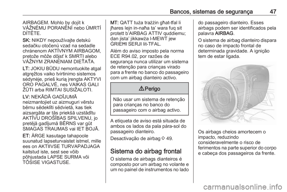 OPEL MOKKA 2016.5 Manual de Instruções (in Portugues) Bancos, sistemas de segurança47AIRBAGEM. Mohlo by dojít k
VÁŽNÉMU PORANĚNÍ nebo ÚMRTÍ DÍTĚTE.
SK: NIKDY nepoužívajte detskú
sedačku otočenú vzad na sedadle
chránenom AKTÍVNYM AIRBA OPEL MOKKA 2016.5 Manual de Instruções (in Portugues) Bancos, sistemas de segurança47AIRBAGEM. Mohlo by dojít k
VÁŽNÉMU PORANĚNÍ nebo ÚMRTÍ DÍTĚTE.
SK: NIKDY nepoužívajte detskú
sedačku otočenú vzad na sedadle
chránenom AKTÍVNYM AIRBA