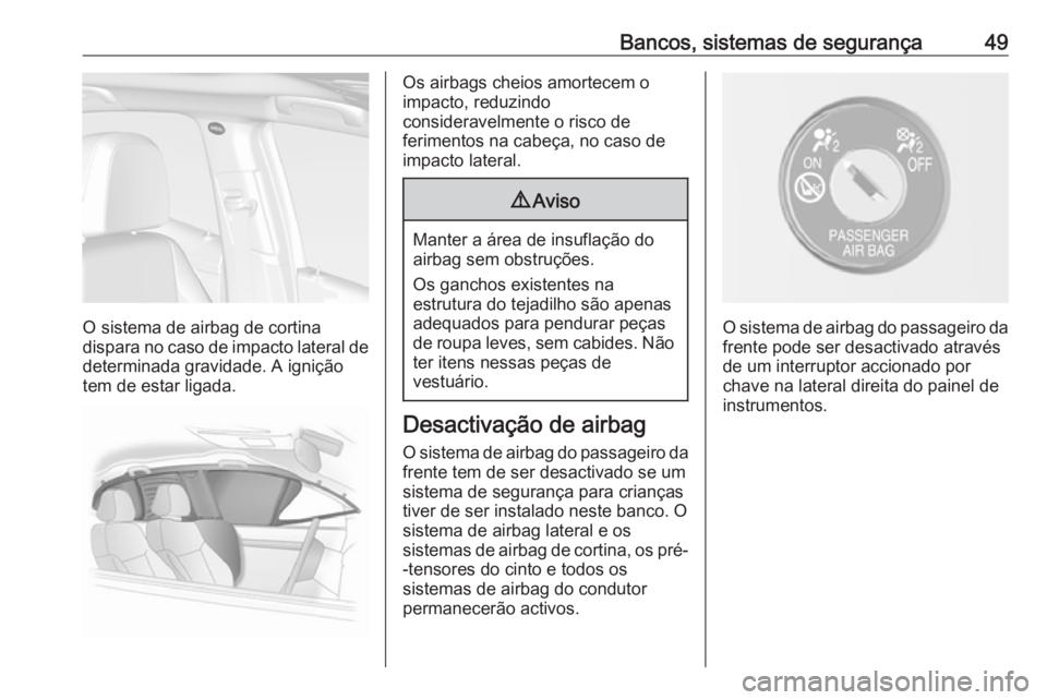 OPEL MOKKA 2016.5 Manual de Instruções (in Portugues) Bancos, sistemas de segurança49
O sistema de airbag de cortina
dispara no caso de impacto lateral de
determinada gravidade. A ignição
tem de estar ligada.
Os airbags cheios amortecem o
impacto, red OPEL MOKKA 2016.5 Manual de Instruções (in Portugues) Bancos, sistemas de segurança49
O sistema de airbag de cortina
dispara no caso de impacto lateral de
determinada gravidade. A ignição
tem de estar ligada.
Os airbags cheios amortecem o
impacto, red