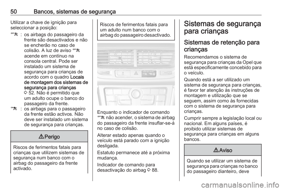 OPEL MOKKA 2016.5 Manual de Instruções (in Portugues) 50Bancos, sistemas de segurançaUtilizar a chave de ignição para
seleccionar a posição:c:os airbags do passageiro da
frente são desactivados e não
se encherão no caso de
colisão. A luz de avis OPEL MOKKA 2016.5 Manual de Instruções (in Portugues) 50Bancos, sistemas de segurançaUtilizar a chave de ignição para
seleccionar a posição:c:os airbags do passageiro da
frente são desactivados e não
se encherão no caso de
colisão. A luz de avis