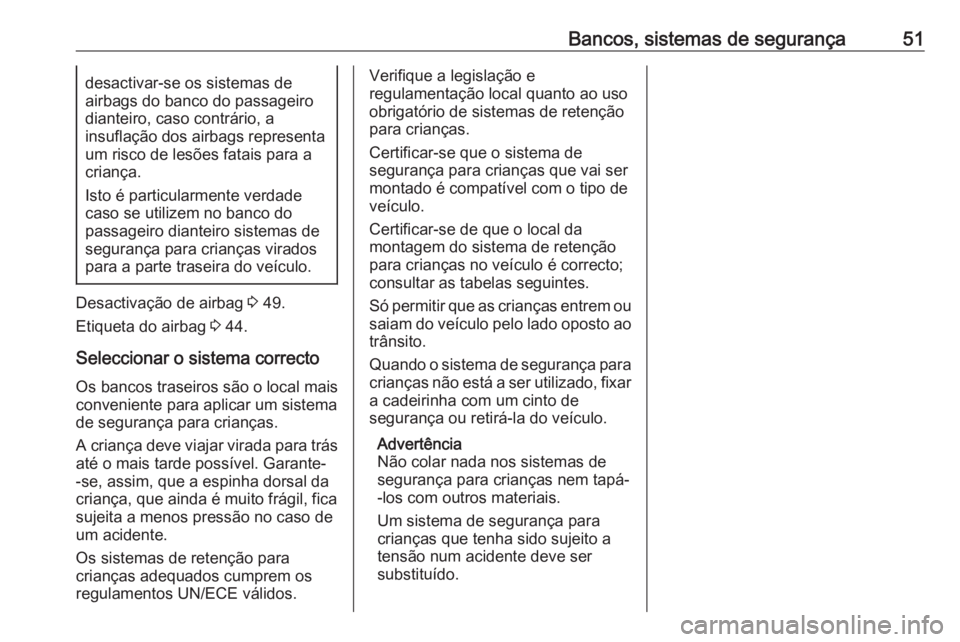 OPEL MOKKA 2016.5 Manual de Instruções (in Portugues) Bancos, sistemas de segurança51desactivar-se os sistemas de
airbags do banco do passageiro dianteiro, caso contrário, a
insuflação dos airbags representa
um risco de lesões fatais para a
criança OPEL MOKKA 2016.5 Manual de Instruções (in Portugues) Bancos, sistemas de segurança51desactivar-se os sistemas de
airbags do banco do passageiro dianteiro, caso contrário, a
insuflação dos airbags representa
um risco de lesões fatais para a
criança