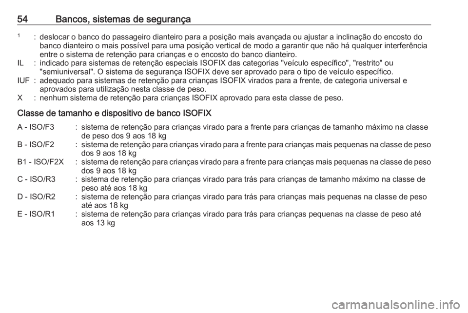 OPEL MOKKA 2016.5  Manual de Instruções (in Portugues) 54Bancos, sistemas de segurança1:deslocar o banco do passageiro dianteiro para a posição mais avançada ou ajustar a inclinação do encosto dobanco dianteiro o mais possível para uma posição ve