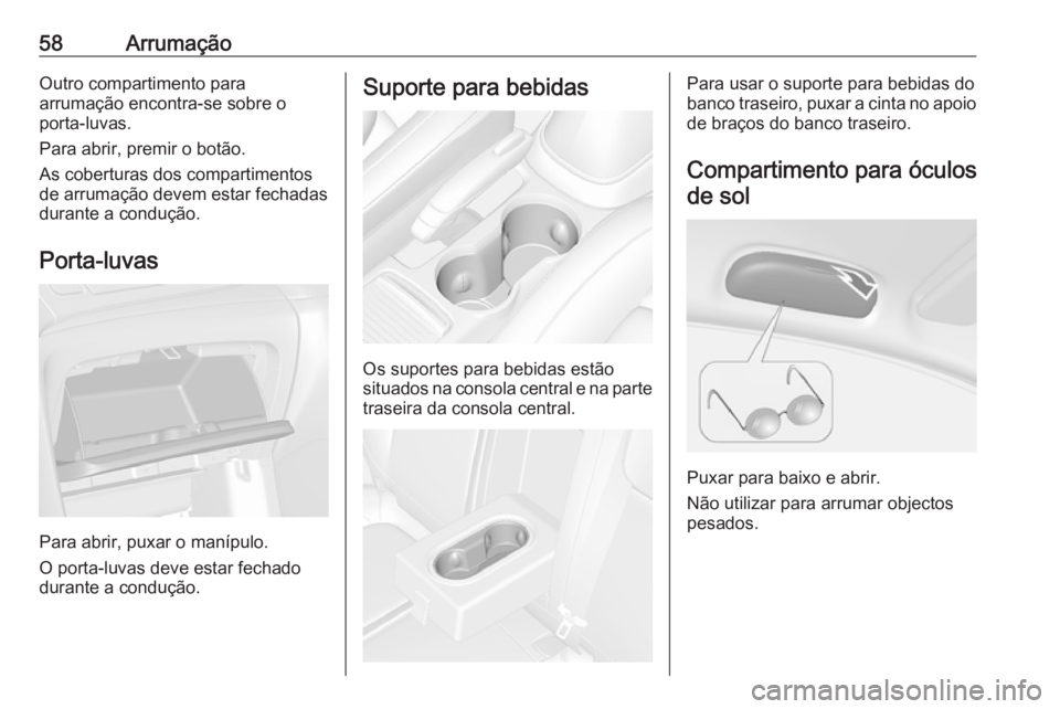 OPEL MOKKA 2016.5 Manual de Instruções (in Portugues) 58ArrumaçãoOutro compartimento para
arrumação encontra-se sobre o
porta-luvas.
Para abrir, premir o botão.
As coberturas dos compartimentos
de arrumação devem estar fechadas
durante a conduçã OPEL MOKKA 2016.5 Manual de Instruções (in Portugues) 58ArrumaçãoOutro compartimento para
arrumação encontra-se sobre o
porta-luvas.
Para abrir, premir o botão.
As coberturas dos compartimentos
de arrumação devem estar fechadas
durante a conduçã