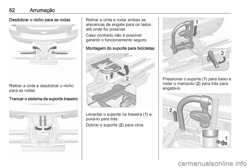 OPEL MOKKA 2016.5 Manual de Instruções (in Portugues) 62ArrumaçãoDesdobrar o nicho para as rodas
Retirar a cinta e desdobrar o nicho
para as rodas.
Trancar o sistema de suporte traseiro
Retirar a cinta e rodar ambas as
alavancas de engate para os lados OPEL MOKKA 2016.5 Manual de Instruções (in Portugues) 62ArrumaçãoDesdobrar o nicho para as rodas
Retirar a cinta e desdobrar o nicho
para as rodas.
Trancar o sistema de suporte traseiro
Retirar a cinta e rodar ambas as
alavancas de engate para os lados
