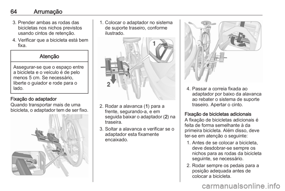 OPEL MOKKA 2016.5 Manual de Instruções (in Portugues) 64Arrumação3. Prender ambas as rodas dasbicicletas nos nichos previstos
usando cintos de retenção.
4. Verificar que a bicicleta está bem fixa.Atenção
Assegurar-se que o espaço entre
a biciclet OPEL MOKKA 2016.5 Manual de Instruções (in Portugues) 64Arrumação3. Prender ambas as rodas dasbicicletas nos nichos previstos
usando cintos de retenção.
4. Verificar que a bicicleta está bem fixa.Atenção
Assegurar-se que o espaço entre
a biciclet