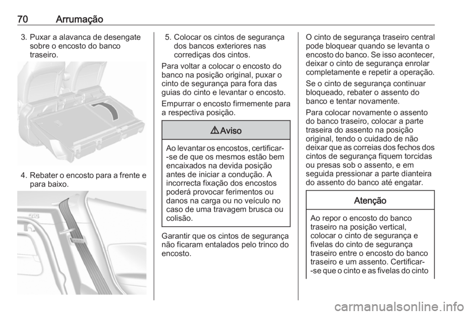 OPEL MOKKA 2016.5 Manual de Instruções (in Portugues) 70Arrumação3. Puxar a alavanca de desengatesobre o encosto do bancotraseiro.
4. Rebater o encosto para a frente e
para baixo.
5. Colocar os cintos de segurança dos bancos exteriores nas
corrediças OPEL MOKKA 2016.5 Manual de Instruções (in Portugues) 70Arrumação3. Puxar a alavanca de desengatesobre o encosto do bancotraseiro.
4. Rebater o encosto para a frente e
para baixo.
5. Colocar os cintos de segurança dos bancos exteriores nas
corrediças