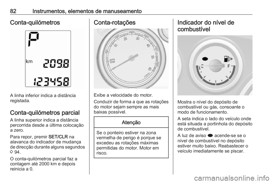 OPEL MOKKA 2016.5 Manual de Instruções (in Portugues) 82Instrumentos, elementos de manuseamentoConta-quilómetros
A linha inferior indica a distância
registada.
Conta-quilómetros parcial
A linha superior indica a distância
percorrida desde a última c OPEL MOKKA 2016.5 Manual de Instruções (in Portugues) 82Instrumentos, elementos de manuseamentoConta-quilómetros
A linha inferior indica a distância
registada.
Conta-quilómetros parcial
A linha superior indica a distância
percorrida desde a última c