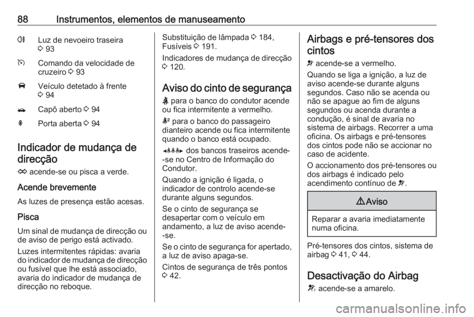 OPEL MOKKA 2016.5 Manual de Instruções (in Portugues) 88Instrumentos, elementos de manuseamentorLuz de nevoeiro traseira
3 93mComando da velocidade de
cruzeiro 3 93AVeículo detetado à frente
3 94/Capô aberto 3 94hPorta aberta 3 94
Indicador de mu OPEL MOKKA 2016.5 Manual de Instruções (in Portugues) 88Instrumentos, elementos de manuseamentorLuz de nevoeiro traseira
3 93mComando da velocidade de
cruzeiro 3 93AVeículo detetado à frente
3 94/Capô aberto 3 94hPorta aberta 3 94
Indicador de mu