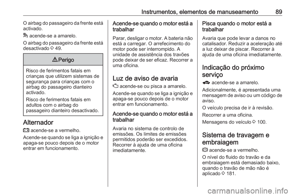 OPEL MOKKA 2016.5 Manual de Instruções (in Portugues) Instrumentos, elementos de manuseamento89O airbag do passageiro da frente está
activado.
* acende-se a amarelo.
O airbag do passageiro da frente está desactivado 3 49.9 Perigo
Risco de ferimentos OPEL MOKKA 2016.5 Manual de Instruções (in Portugues) Instrumentos, elementos de manuseamento89O airbag do passageiro da frente está
activado.
* acende-se a amarelo.
O airbag do passageiro da frente está desactivado 3 49.9 Perigo
Risco de ferimentos