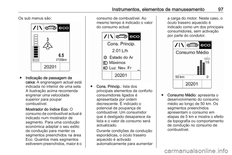 OPEL MOKKA 2016.5 Manual de Instruções (in Portugues) Instrumentos, elementos de manuseamento97Os sub menus são:
●Indicação de passagem de
caixa : A engrenagem actual está
indicada no interior de uma seta. A ilustração acima recomenda
engrenar um OPEL MOKKA 2016.5 Manual de Instruções (in Portugues) Instrumentos, elementos de manuseamento97Os sub menus são:
●Indicação de passagem de
caixa : A engrenagem actual está
indicada no interior de uma seta. A ilustração acima recomenda
engrenar um