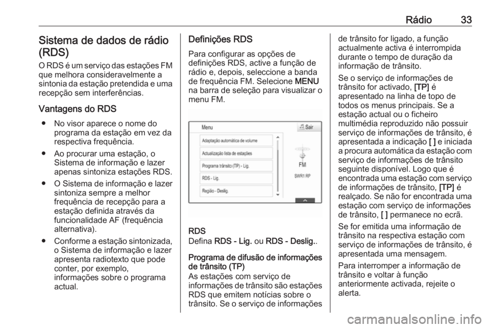 OPEL MOKKA X 2017 Manual de Informação e Lazer (in Portugues) Rádio33Sistema de dados de rádio(RDS)
O RDS é um serviço das estações FM que melhora consideravelmente a
sintonia da estação pretendida e uma
recepção sem interferências.
Vantagens do RDS OPEL MOKKA X 2017 Manual de Informação e Lazer (in Portugues) Rádio33Sistema de dados de rádio(RDS)
O RDS é um serviço das estações FM que melhora consideravelmente a
sintonia da estação pretendida e uma
recepção sem interferências.
Vantagens do RDS