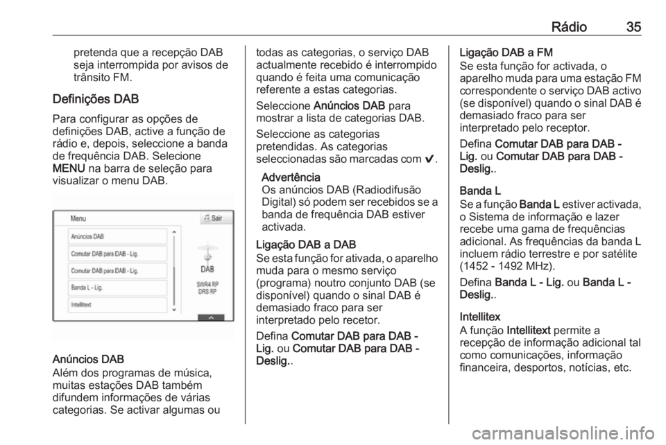 OPEL MOKKA X 2017 Manual de Informação e Lazer (in Portugues) Rádio35pretenda que a recepção DAB
seja interrompida por avisos de
trânsito FM.
Definições DAB
Para configurar as opções de
definições DAB, active a função de rádio e, depois, seleccione OPEL MOKKA X 2017 Manual de Informação e Lazer (in Portugues) Rádio35pretenda que a recepção DAB
seja interrompida por avisos de
trânsito FM.
Definições DAB
Para configurar as opções de
definições DAB, active a função de rádio e, depois, seleccione