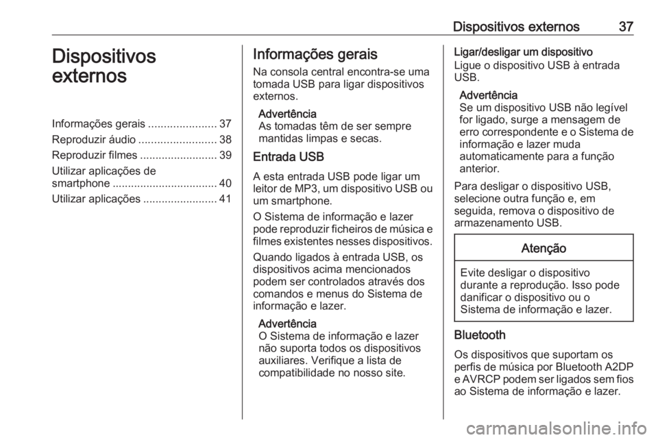 OPEL MOKKA X 2017 Manual de Informação e Lazer (in Portugues) Dispositivos externos37Dispositivos
externosInformações gerais ......................37
Reproduzir áudio .........................38
Reproduzir filmes .........................39
Utilizar aplicaç OPEL MOKKA X 2017 Manual de Informação e Lazer (in Portugues) Dispositivos externos37Dispositivos
externosInformações gerais ......................37
Reproduzir áudio .........................38
Reproduzir filmes .........................39
Utilizar aplicaç