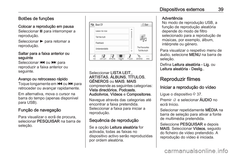 OPEL MOKKA X 2017 Manual de Informação e Lazer (in Portugues) Dispositivos externos39Botões de funçõesColocar a reprodução em pausa
Seleccionar = para interromper a
reprodução.
Seleccionar l para retomar a
reprodução.
Saltar para a faixa anterior ou
s OPEL MOKKA X 2017 Manual de Informação e Lazer (in Portugues) Dispositivos externos39Botões de funçõesColocar a reprodução em pausa
Seleccionar = para interromper a
reprodução.
Seleccionar l para retomar a
reprodução.
Saltar para a faixa anterior ou
s