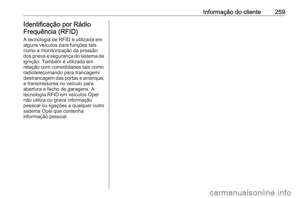 OPEL MOKKA X 2017 Manual de Instruções (in Portugues) Informação do cliente259Identificação por Rádio
Frequência (RFID)
A tecnologia de RFID é utilizada em
alguns veículos para funções tais
como a monitorização da pressão
dos pneus e seguran OPEL MOKKA X 2017 Manual de Instruções (in Portugues) Informação do cliente259Identificação por Rádio
Frequência (RFID)
A tecnologia de RFID é utilizada em
alguns veículos para funções tais
como a monitorização da pressão
dos pneus e seguran