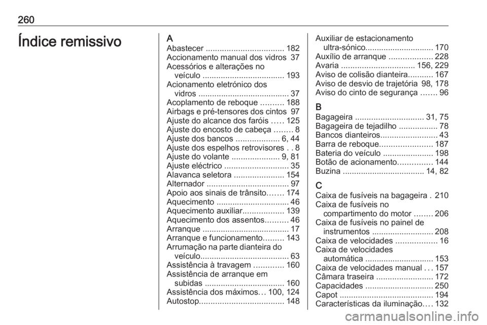 OPEL MOKKA X 2017 Manual de Instruções (in Portugues) 260Índice remissivoAAbastecer .................................. 182
Accionamento manual dos vidros 37
Acessórios e alterações no veículo .................................... 193
Acionamento e OPEL MOKKA X 2017 Manual de Instruções (in Portugues) 260Índice remissivoAAbastecer .................................. 182
Accionamento manual dos vidros 37
Acessórios e alterações no veículo .................................... 193
Acionamento e