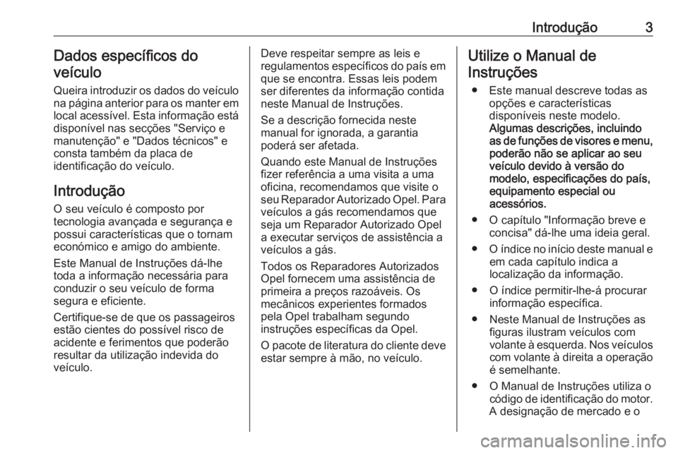 OPEL MOKKA X 2017  Manual de Instruções (in Portugues) Introdução3Dados específicos do
veículo
Queira introduzir os dados do veículo
na página anterior para os manter em
local acessível. Esta informação está
disponível nas secções "Servi�