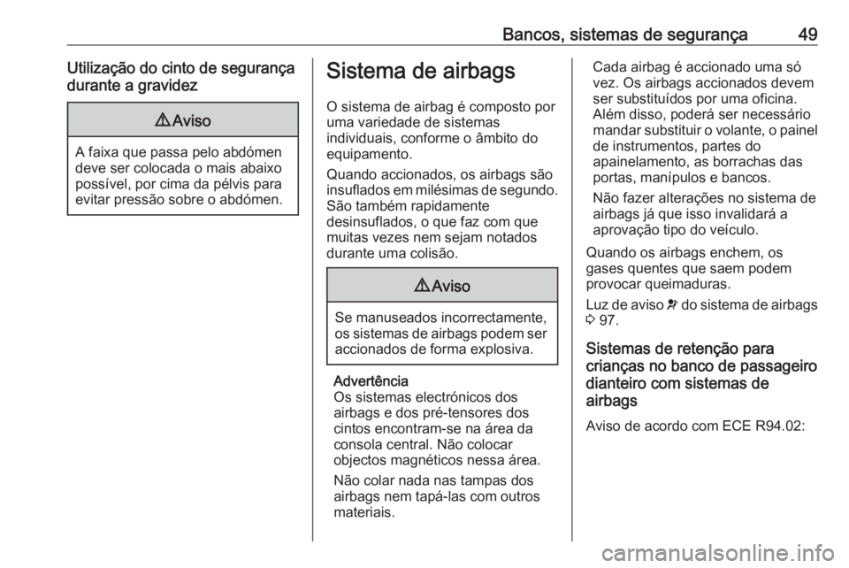 OPEL MOKKA X 2017 Manual de Instruções (in Portugues) Bancos, sistemas de segurança49Utilização do cinto de segurança
durante a gravidez9 Aviso
A faixa que passa pelo abdómen
deve ser colocada o mais abaixo
possível, por cima da pélvis para
evitar OPEL MOKKA X 2017 Manual de Instruções (in Portugues) Bancos, sistemas de segurança49Utilização do cinto de segurança
durante a gravidez9 Aviso
A faixa que passa pelo abdómen
deve ser colocada o mais abaixo
possível, por cima da pélvis para
evitar