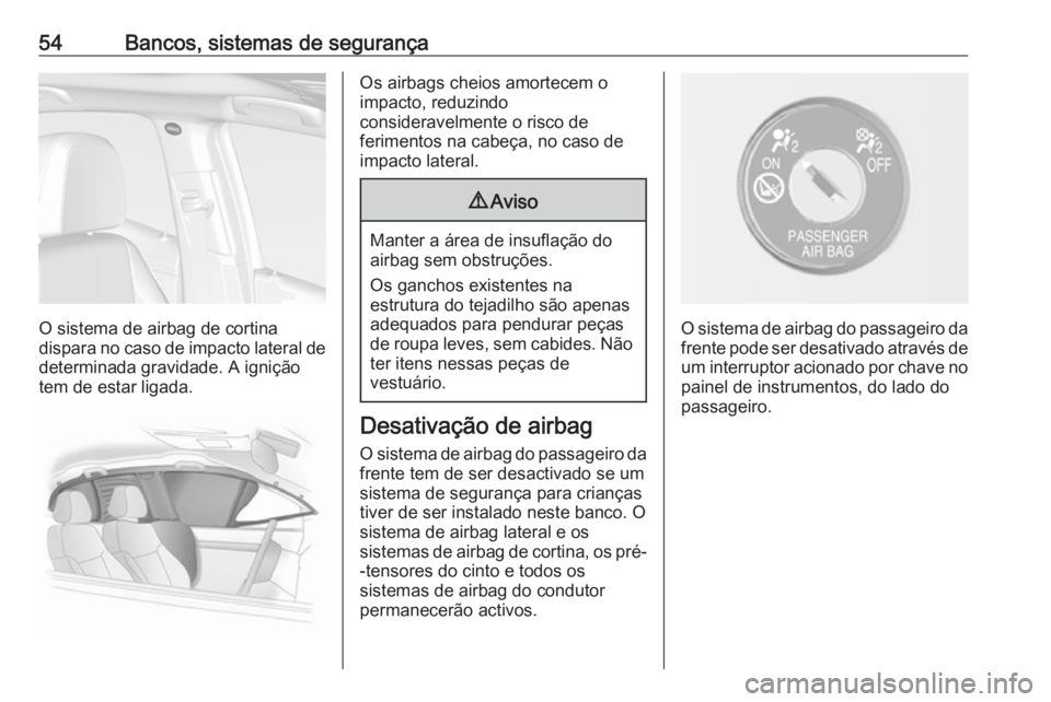 OPEL MOKKA X 2017 Manual de Instruções (in Portugues) 54Bancos, sistemas de segurança
O sistema de airbag de cortina
dispara no caso de impacto lateral de
determinada gravidade. A ignição
tem de estar ligada.
Os airbags cheios amortecem o
impacto, red OPEL MOKKA X 2017 Manual de Instruções (in Portugues) 54Bancos, sistemas de segurança
O sistema de airbag de cortina
dispara no caso de impacto lateral de
determinada gravidade. A ignição
tem de estar ligada.
Os airbags cheios amortecem o
impacto, red