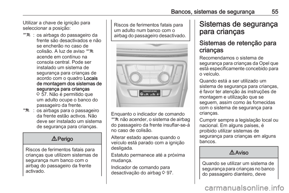 OPEL MOKKA X 2017 Manual de Instruções (in Portugues) Bancos, sistemas de segurança55Utilizar a chave de ignição para
seleccionar a posição:c:os airbags do passageiro da
frente são desactivados e não
se encherão no caso de
colisão. A luz de avis OPEL MOKKA X 2017 Manual de Instruções (in Portugues) Bancos, sistemas de segurança55Utilizar a chave de ignição para
seleccionar a posição:c:os airbags do passageiro da
frente são desactivados e não
se encherão no caso de
colisão. A luz de avis