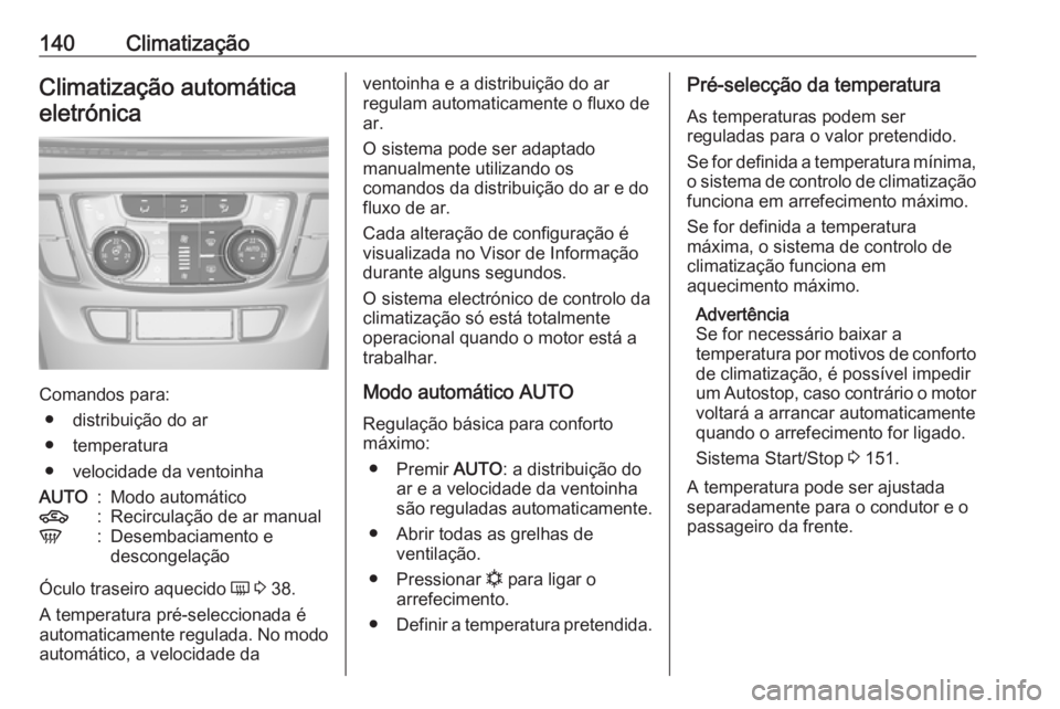 OPEL MOKKA X 2018  Manual de Informação e Lazer (in Portugues) 140ClimatizaçãoClimatização automáticaeletrónica
Comandos para: ● distribuição do ar
● temperatura
● velocidade da ventoinha
AUTO:Modo automático4:Recirculação de ar manualV:Desembaci
