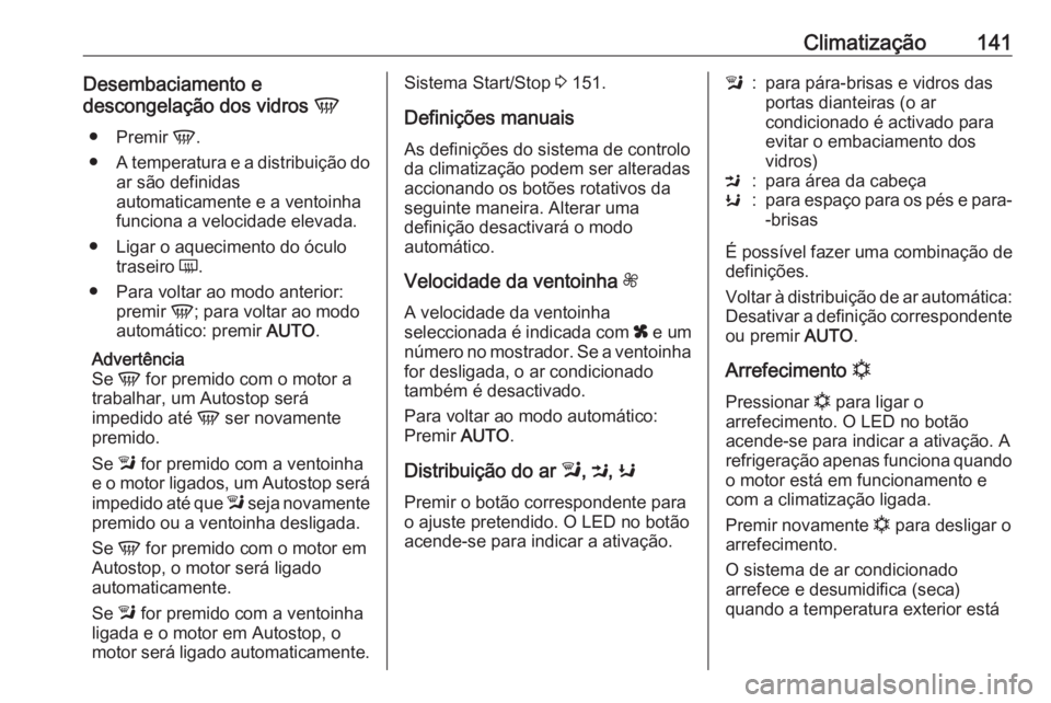 OPEL MOKKA X 2018  Manual de Informação e Lazer (in Portugues) Climatização141Desembaciamento e
descongelação dos vidros  V
● Premir  V.
● A temperatura e a distribuição do
ar são definidas
automaticamente e a ventoinha
funciona a velocidade elevada.
�