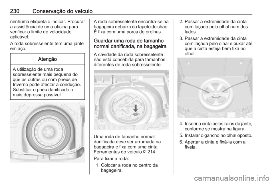 OPEL MOKKA X 2018 Manual de Informação e Lazer (in Portugues) 230Conservação do veículonenhuma etiqueta o indicar. Procurar
a assistência de uma oficina para
verificar o limite de velocidade
aplicável.
A roda sobresselente tem uma jante
em aço.Atenção
A OPEL MOKKA X 2018 Manual de Informação e Lazer (in Portugues) 230Conservação do veículonenhuma etiqueta o indicar. Procurar
a assistência de uma oficina para
verificar o limite de velocidade
aplicável.
A roda sobresselente tem uma jante
em aço.Atenção
A