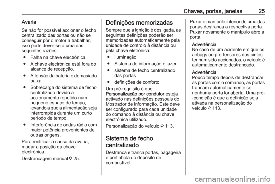 OPEL MOKKA X 2018  Manual de Informação e Lazer (in Portugues) Chaves, portas, janelas25Avaria
Se não for possível accionar o fecho
centralizado das portas ou não se
conseguir pôr o motor a trabalhar,
isso pode dever-se a uma das
seguintes razões:
● Falha 