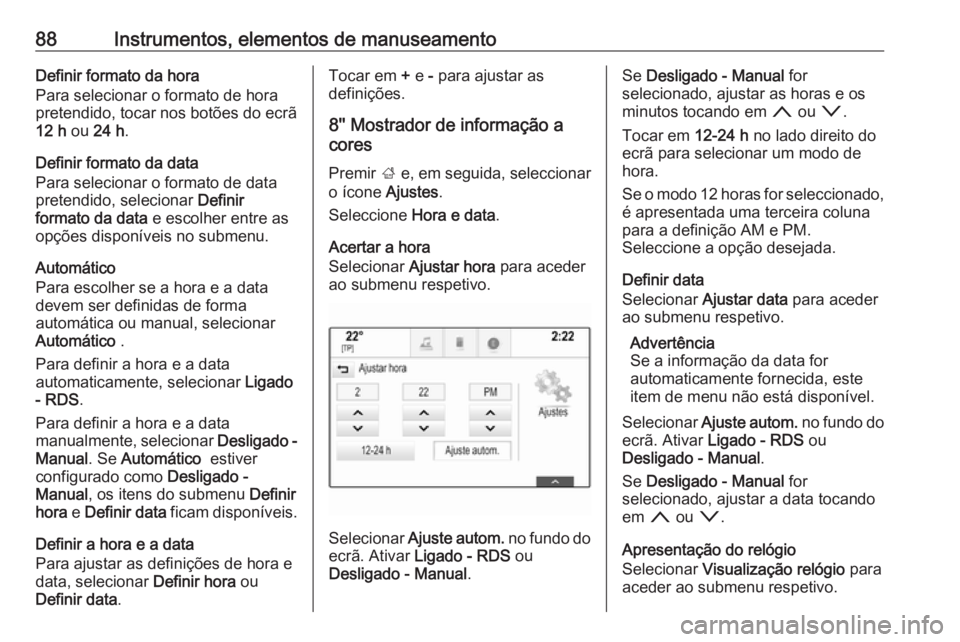 OPEL MOKKA X 2018  Manual de Informação e Lazer (in Portugues) 88Instrumentos, elementos de manuseamentoDefinir formato da hora
Para selecionar o formato de hora
pretendido, tocar nos botões do ecrã
12 h  ou 24 h .
Definir formato da data
Para selecionar o form