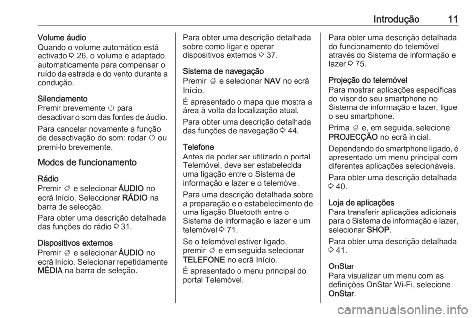 OPEL MOKKA X 2018 Manual de Instruções (in Portugues) Introdução11Volume áudio
Quando o volume automático está
activado 3 26, o volume é adaptado
automaticamente para compensar o ruído da estrada e do vento durante a
condução.
Silenciamento
Pre OPEL MOKKA X 2018 Manual de Instruções (in Portugues) Introdução11Volume áudio
Quando o volume automático está
activado 3 26, o volume é adaptado
automaticamente para compensar o ruído da estrada e do vento durante a
condução.
Silenciamento
Pre