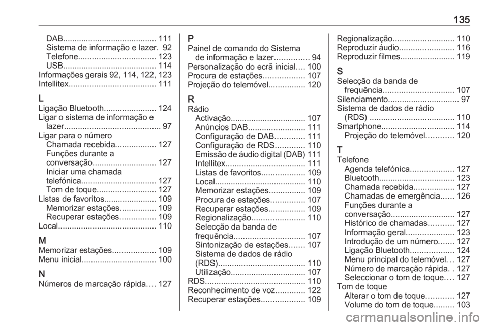 OPEL MOKKA X 2018 Manual de Instruções (in Portugues) 135DAB......................................... 111
Sistema de informação e lazer. 92 Telefone .................................. 123
USB ......................................... 114
Informações OPEL MOKKA X 2018 Manual de Instruções (in Portugues) 135DAB......................................... 111
Sistema de informação e lazer. 92 Telefone .................................. 123
USB ......................................... 114
Informações