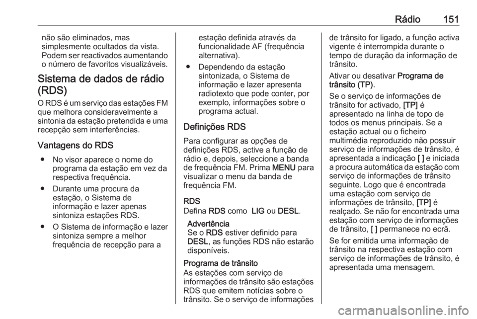 OPEL MOKKA X 2018 Manual de Instruções (in Portugues) Rádio151não são eliminados, mas
simplesmente ocultados da vista. Podem ser reactivados aumentando
o número de favoritos visualizáveis.
Sistema de dados de rádio (RDS)
O RDS é um serviço das es OPEL MOKKA X 2018 Manual de Instruções (in Portugues) Rádio151não são eliminados, mas
simplesmente ocultados da vista. Podem ser reactivados aumentando
o número de favoritos visualizáveis.
Sistema de dados de rádio (RDS)
O RDS é um serviço das es