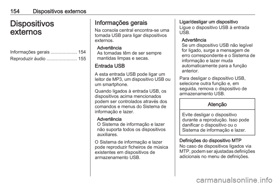 OPEL MOKKA X 2018 Manual de Instruções (in Portugues) 154Dispositivos externosDispositivos
externosInformações gerais ....................154
Reproduzir áudio .......................155Informações gerais
Na consola central encontra-se uma
tomada USB OPEL MOKKA X 2018 Manual de Instruções (in Portugues) 154Dispositivos externosDispositivos
externosInformações gerais ....................154
Reproduzir áudio .......................155Informações gerais
Na consola central encontra-se uma
tomada USB