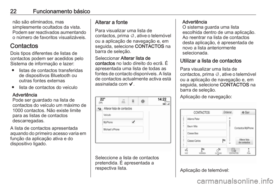 OPEL MOKKA X 2018 Manual de Instruções (in Portugues) 22Funcionamento básiconão são eliminados, mas
simplesmente ocultados da vista.
Podem ser reactivados aumentando
o número de favoritos visualizáveis.
Contactos
Dois tipos diferentes de listas de
c OPEL MOKKA X 2018 Manual de Instruções (in Portugues) 22Funcionamento básiconão são eliminados, mas
simplesmente ocultados da vista.
Podem ser reactivados aumentando
o número de favoritos visualizáveis.
Contactos
Dois tipos diferentes de listas de
c