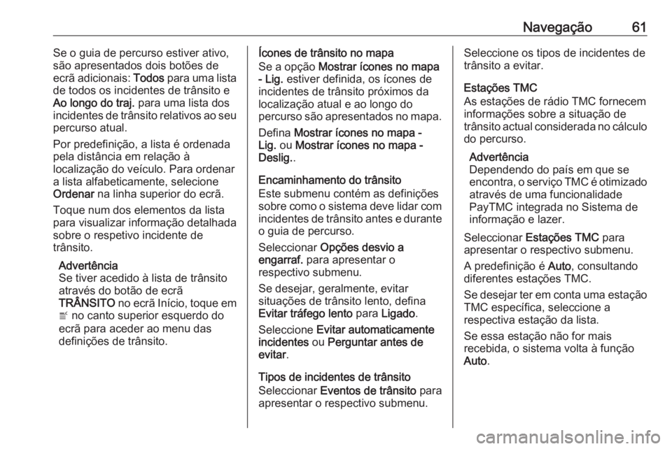 OPEL MOKKA X 2018 Manual de Instruções (in Portugues) Navegação61Se o guia de percurso estiver ativo,
são apresentados dois botões de
ecrã adicionais: Todos para uma lista
de todos os incidentes de trânsito e
Ao longo do traj. para uma lista dos
OPEL MOKKA X 2018 Manual de Instruções (in Portugues) Navegação61Se o guia de percurso estiver ativo,
são apresentados dois botões de
ecrã adicionais: Todos para uma lista
de todos os incidentes de trânsito e
Ao longo do traj. para uma lista dos