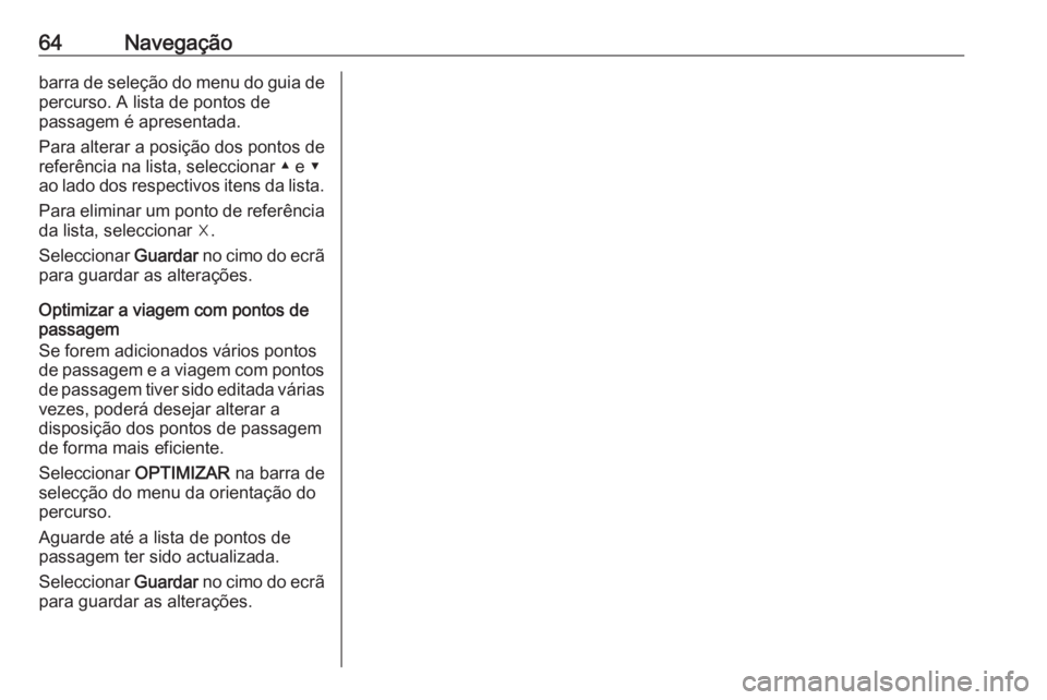 OPEL MOKKA X 2018 Manual de Instruções (in Portugues) 64Navegaçãobarra de seleção do menu do guia de
percurso. A lista de pontos de
passagem é apresentada.
Para alterar a posição dos pontos de
referência na lista, seleccionar ▲ e ▼
ao lado do OPEL MOKKA X 2018 Manual de Instruções (in Portugues) 64Navegaçãobarra de seleção do menu do guia de
percurso. A lista de pontos de
passagem é apresentada.
Para alterar a posição dos pontos de
referência na lista, seleccionar ▲ e ▼
ao lado do