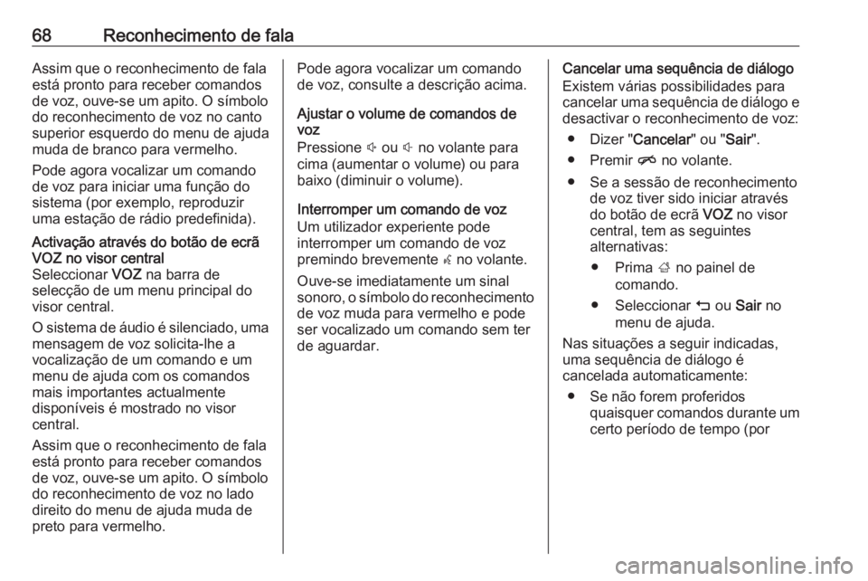 OPEL MOKKA X 2018 Manual de Instruções (in Portugues) 68Reconhecimento de falaAssim que o reconhecimento de fala
está pronto para receber comandos
de voz, ouve-se um apito. O símbolo
do reconhecimento de voz no canto
superior esquerdo do menu de ajuda
OPEL MOKKA X 2018 Manual de Instruções (in Portugues) 68Reconhecimento de falaAssim que o reconhecimento de fala
está pronto para receber comandos
de voz, ouve-se um apito. O símbolo
do reconhecimento de voz no canto
superior esquerdo do menu de ajuda