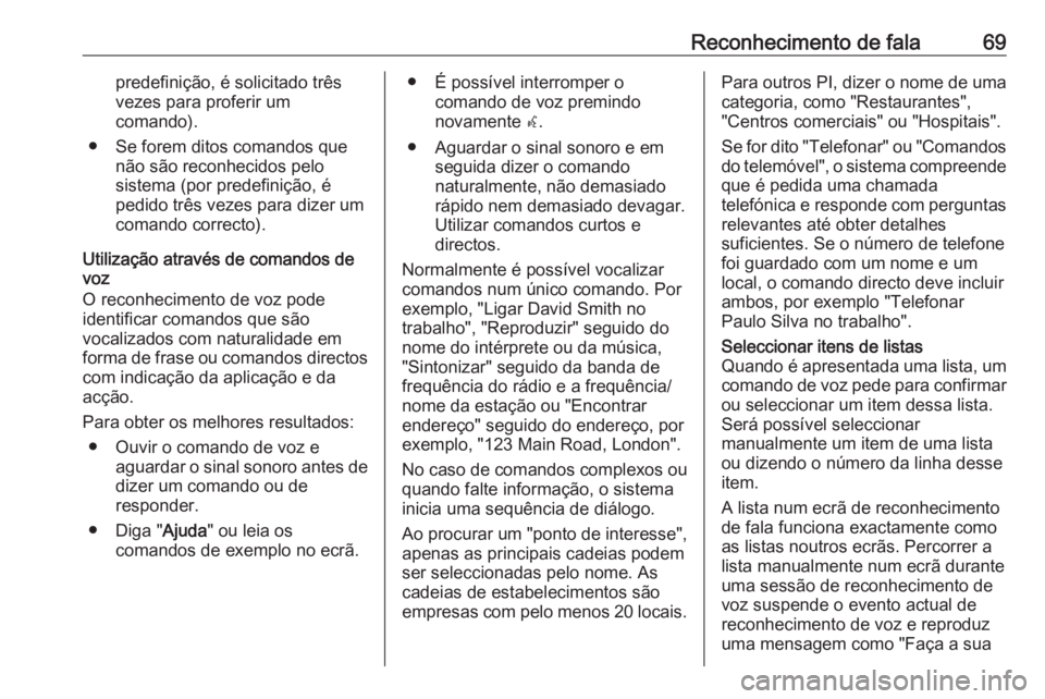 OPEL MOKKA X 2018 Manual de Instruções (in Portugues) Reconhecimento de fala69predefinição, é solicitado trêsvezes para proferir um
comando).
● Se forem ditos comandos que não são reconhecidos pelo
sistema (por predefinição, é
pedido três vez OPEL MOKKA X 2018 Manual de Instruções (in Portugues) Reconhecimento de fala69predefinição, é solicitado trêsvezes para proferir um
comando).
● Se forem ditos comandos que não são reconhecidos pelo
sistema (por predefinição, é
pedido três vez