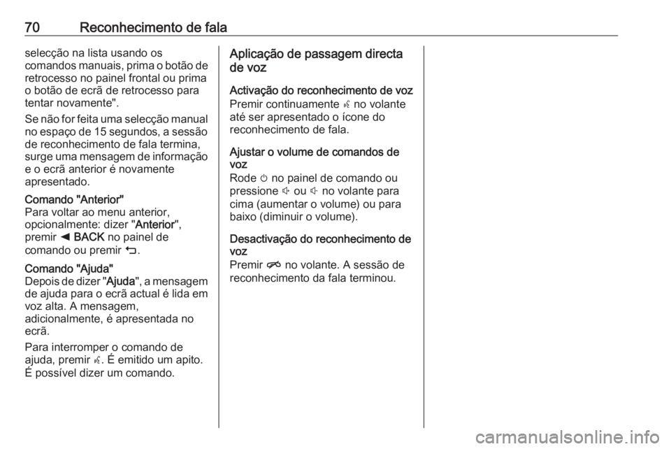 OPEL MOKKA X 2018 Manual de Instruções (in Portugues) 70Reconhecimento de falaselecção na lista usando os
comandos manuais, prima o botão de
retrocesso no painel frontal ou prima o botão de ecrã de retrocesso para
tentar novamente".
Se não for OPEL MOKKA X 2018 Manual de Instruções (in Portugues) 70Reconhecimento de falaselecção na lista usando os
comandos manuais, prima o botão de
retrocesso no painel frontal ou prima o botão de ecrã de retrocesso para
tentar novamente".
Se não for