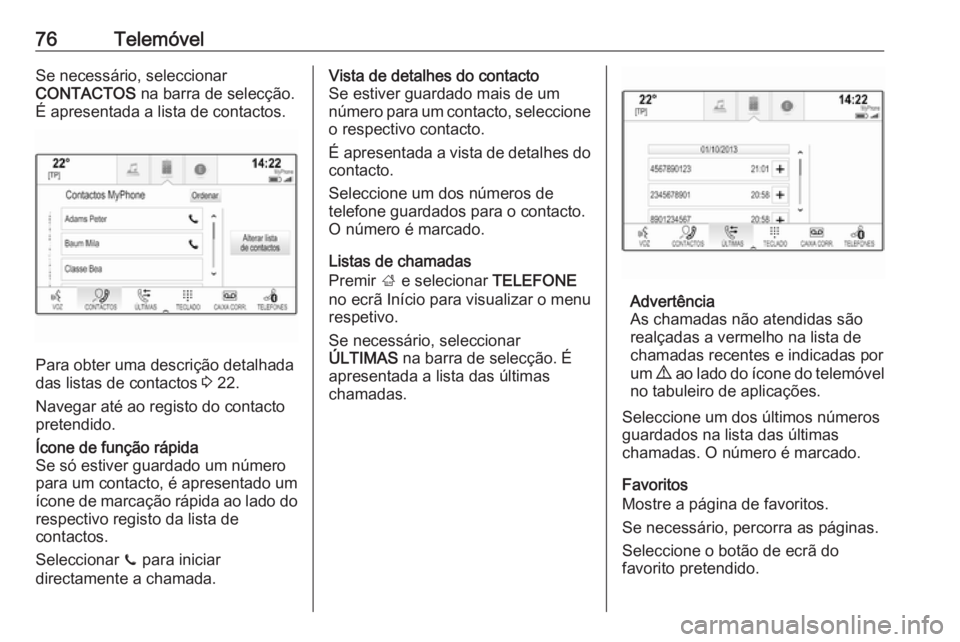 OPEL MOKKA X 2018 Manual de Instruções (in Portugues) 76TelemóvelSe necessário, seleccionar
CONTACTOS na barra de selecção.
É apresentada a lista de contactos.
Para obter uma descrição detalhada
das listas de contactos 3 22.
Navegar até ao regi OPEL MOKKA X 2018 Manual de Instruções (in Portugues) 76TelemóvelSe necessário, seleccionar
CONTACTOS na barra de selecção.
É apresentada a lista de contactos.
Para obter uma descrição detalhada
das listas de contactos 3 22.
Navegar até ao regi