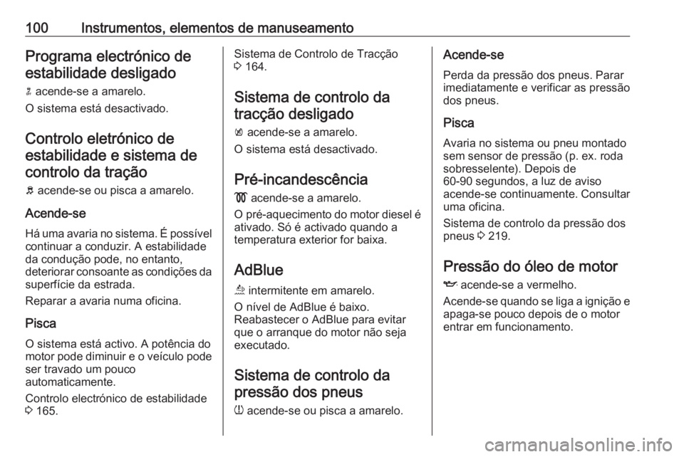 OPEL MOKKA X 2018.5 Manual de Informação e Lazer (in Portugues) 100Instrumentos, elementos de manuseamentoPrograma electrónico deestabilidade desligado
n acende-se a amarelo.
O sistema está desactivado.
Controlo eletrónico de estabilidade e sistema decontrolo OPEL MOKKA X 2018.5 Manual de Informação e Lazer (in Portugues) 100Instrumentos, elementos de manuseamentoPrograma electrónico deestabilidade desligado
n acende-se a amarelo.
O sistema está desactivado.
Controlo eletrónico de estabilidade e sistema decontrolo
