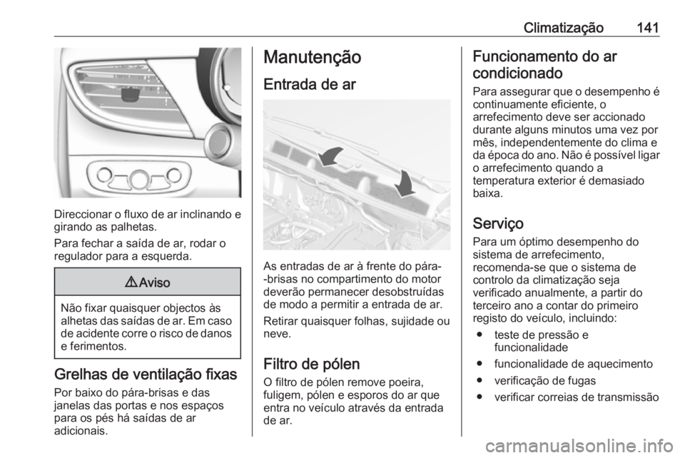 OPEL MOKKA X 2018.5 Manual de Informação e Lazer (in Portugues) Climatização141
Direccionar o fluxo de ar inclinando egirando as palhetas.
Para fechar a saída de ar, rodar o regulador para a esquerda.
9 Aviso
Não fixar quaisquer objectos às
alhetas das saída OPEL MOKKA X 2018.5 Manual de Informação e Lazer (in Portugues) Climatização141
Direccionar o fluxo de ar inclinando egirando as palhetas.
Para fechar a saída de ar, rodar o regulador para a esquerda.
9 Aviso
Não fixar quaisquer objectos às
alhetas das saída