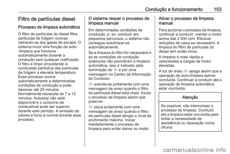 OPEL MOKKA X 2018.5 Manual de Informação e Lazer (in Portugues) Condução e funcionamento153Filtro de partículas diesel
Processo de limpeza automática
O filtro de partículas do diesel filtra
partículas de fuligem nocivas
retirando-as dos gases de escape. O si OPEL MOKKA X 2018.5 Manual de Informação e Lazer (in Portugues) Condução e funcionamento153Filtro de partículas diesel
Processo de limpeza automática
O filtro de partículas do diesel filtra
partículas de fuligem nocivas
retirando-as dos gases de escape. O si
