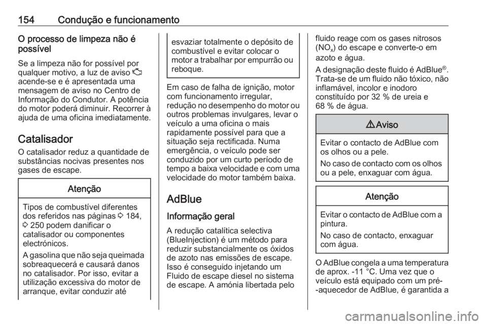 OPEL MOKKA X 2018.5 Manual de Informação e Lazer (in Portugues) 154Condução e funcionamentoO processo de limpeza não é
possível
Se a limpeza não for possível por
qualquer motivo, a luz de aviso Z
acende-se e é apresentada uma
mensagem de aviso no Centro d OPEL MOKKA X 2018.5 Manual de Informação e Lazer (in Portugues) 154Condução e funcionamentoO processo de limpeza não é
possível
Se a limpeza não for possível por
qualquer motivo, a luz de aviso Z
acende-se e é apresentada uma
mensagem de aviso no Centro d