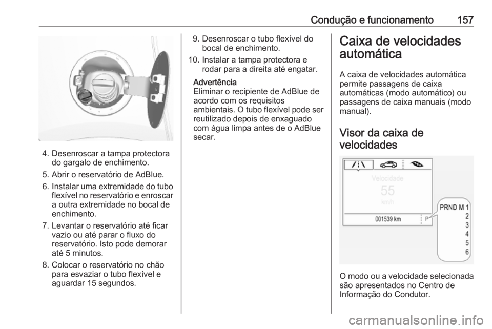 OPEL MOKKA X 2018.5 Manual de Informação e Lazer (in Portugues) Condução e funcionamento157
4. Desenroscar a tampa protectorado gargalo de enchimento.
5. Abrir o reservatório de AdBlue.
6. Instalar uma extremidade do tubo
flexível no reservatório e enroscar a OPEL MOKKA X 2018.5 Manual de Informação e Lazer (in Portugues) Condução e funcionamento157
4. Desenroscar a tampa protectorado gargalo de enchimento.
5. Abrir o reservatório de AdBlue.
6. Instalar uma extremidade do tubo
flexível no reservatório e enroscar a