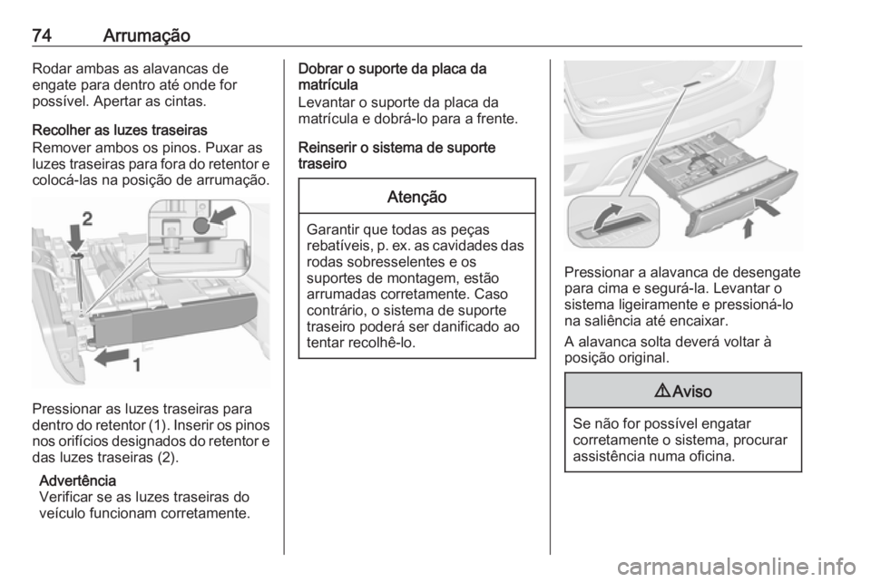 OPEL MOKKA X 2018.5 Manual de Informação e Lazer (in Portugues) 74ArrumaçãoRodar ambas as alavancas de
engate para dentro até onde for
possível. Apertar as cintas.
Recolher as luzes traseiras
Remover ambos os pinos. Puxar as
luzes traseiras para fora do retent OPEL MOKKA X 2018.5 Manual de Informação e Lazer (in Portugues) 74ArrumaçãoRodar ambas as alavancas de
engate para dentro até onde for
possível. Apertar as cintas.
Recolher as luzes traseiras
Remover ambos os pinos. Puxar as
luzes traseiras para fora do retent