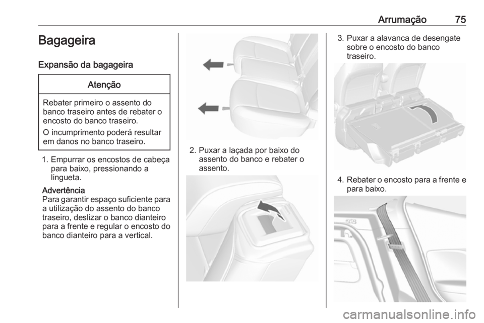 OPEL MOKKA X 2018.5 Manual de Informação e Lazer (in Portugues) Arrumação75Bagageira
Expansão da bagageiraAtenção
Rebater primeiro o assento do banco traseiro antes de rebater o
encosto do banco traseiro.
O incumprimento poderá resultar em danos no banco tra OPEL MOKKA X 2018.5 Manual de Informação e Lazer (in Portugues) Arrumação75Bagageira
Expansão da bagageiraAtenção
Rebater primeiro o assento do banco traseiro antes de rebater o
encosto do banco traseiro.
O incumprimento poderá resultar em danos no banco tra