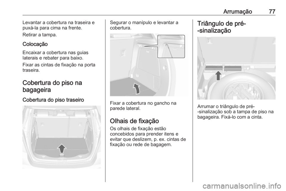 OPEL MOKKA X 2018.5 Manual de Informação e Lazer (in Portugues) Arrumação77Levantar a cobertura na traseira e
puxá-la para cima na frente.
Retirar a tampa.
Colocação Encaixar a cobertura nas guias
laterais e rebater para baixo.
Fixar as cintas de fixação na OPEL MOKKA X 2018.5 Manual de Informação e Lazer (in Portugues) Arrumação77Levantar a cobertura na traseira e
puxá-la para cima na frente.
Retirar a tampa.
Colocação Encaixar a cobertura nas guias
laterais e rebater para baixo.
Fixar as cintas de fixação na