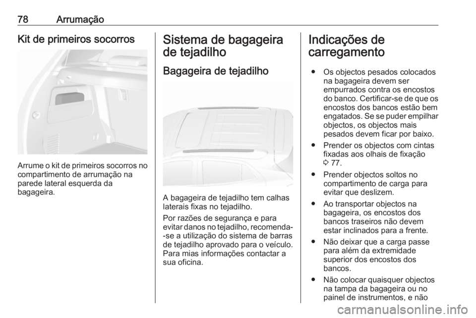 OPEL MOKKA X 2018.5 Manual de Informação e Lazer (in Portugues) 78ArrumaçãoKit de primeiros socorros
Arrume o kit de primeiros socorros no
compartimento de arrumação na
parede lateral esquerda da
bagageira.
Sistema de bagageira
de tejadilho
Bagageira de tejadi OPEL MOKKA X 2018.5 Manual de Informação e Lazer (in Portugues) 78ArrumaçãoKit de primeiros socorros
Arrume o kit de primeiros socorros no
compartimento de arrumação na
parede lateral esquerda da
bagageira.
Sistema de bagageira
de tejadilho
Bagageira de tejadi
